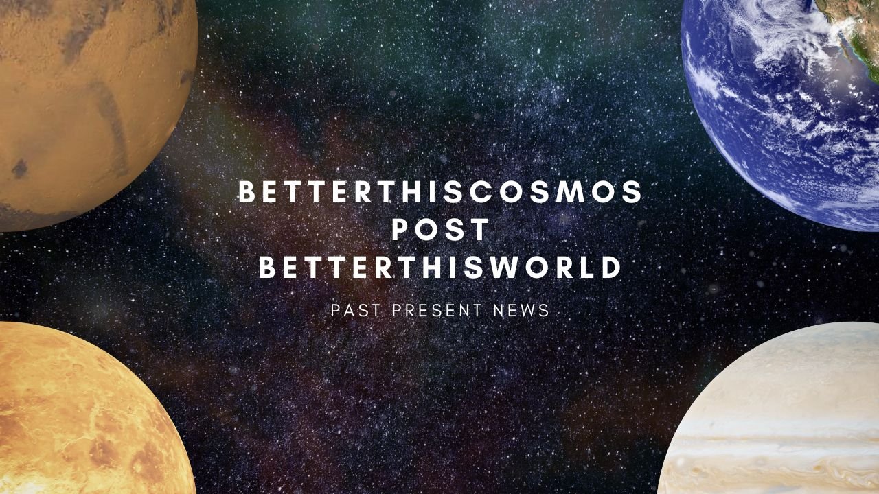 Betterthiscosmos Posts Betterthisworld